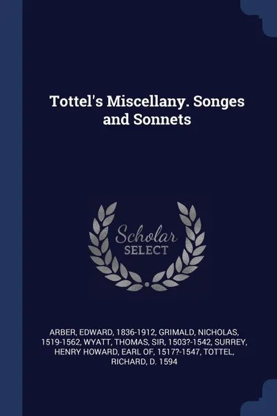 Обложка книги Tottel.s Miscellany. Songes and Sonnets, Edward Arber, Nicholas Grimald, Thomas Wyatt