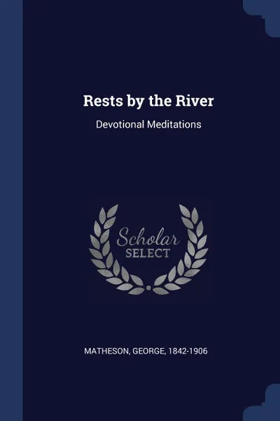 Обложка книги Rests by the River. Devotional Meditations, George Matheson