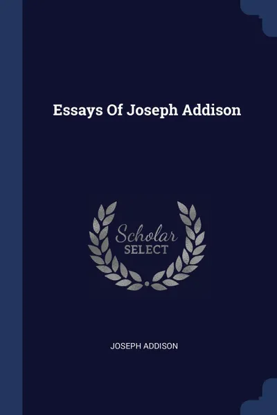 Обложка книги Essays Of Joseph Addison, Joseph Addison
