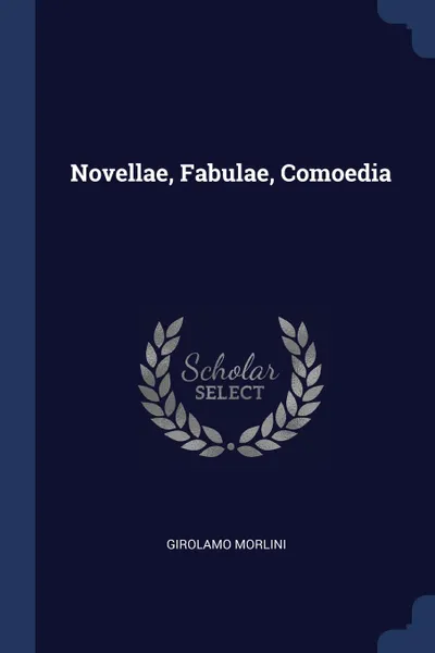 Обложка книги Novellae, Fabulae, Comoedia, Girolamo Morlini