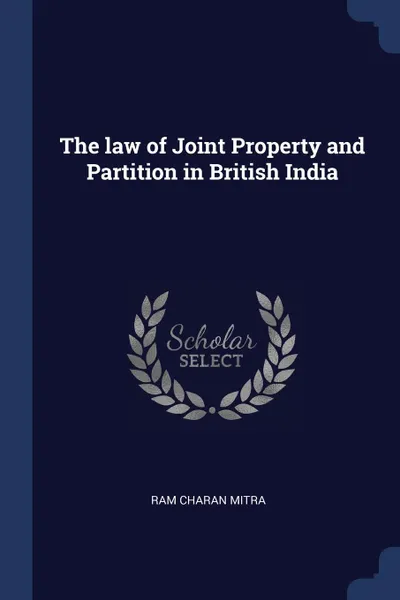 Обложка книги The law of Joint Property and Partition in British India, Ram Charan Mitra