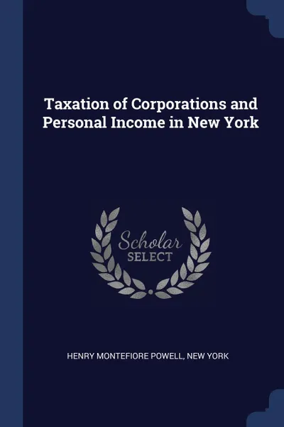 Обложка книги Taxation of Corporations and Personal Income in New York, Henry Montefiore Powell, New York