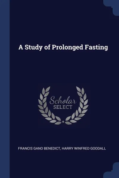 Обложка книги A Study of Prolonged Fasting, Francis Gano Benedict, Harry Winfred Goodall