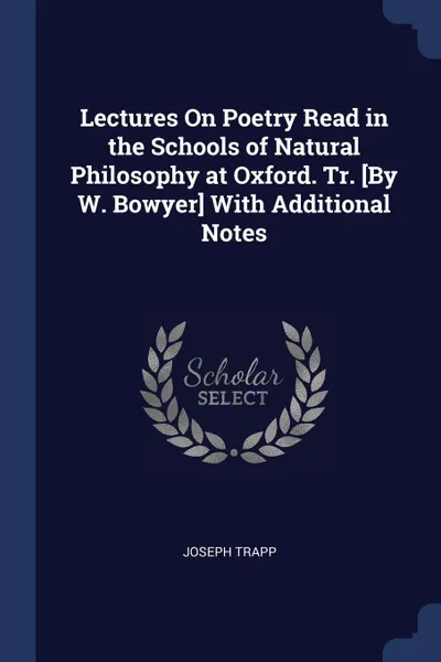 Обложка книги Lectures On Poetry Read in the Schools of Natural Philosophy at Oxford. Tr. .By W. Bowyer. With Additional Notes, Joseph Trapp