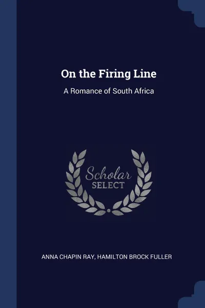 Обложка книги On the Firing Line. A Romance of South Africa, Anna Chapin Ray, Hamilton Brock Fuller