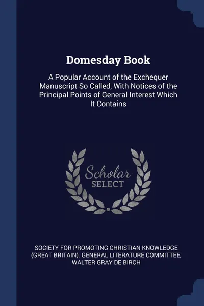 Обложка книги Domesday Book. A Popular Account of the Exchequer Manuscript So Called, With Notices of the Principal Points of General Interest Which It Contains, Walter Gray De Birch