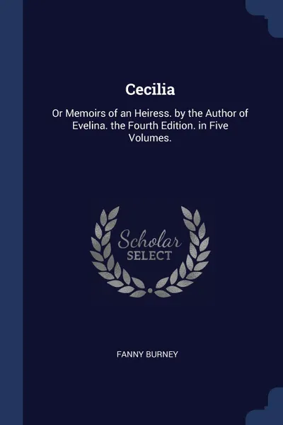 Обложка книги Cecilia. Or Memoirs of an Heiress. by the Author of Evelina. the Fourth Edition. in Five Volumes., Fanny Burney