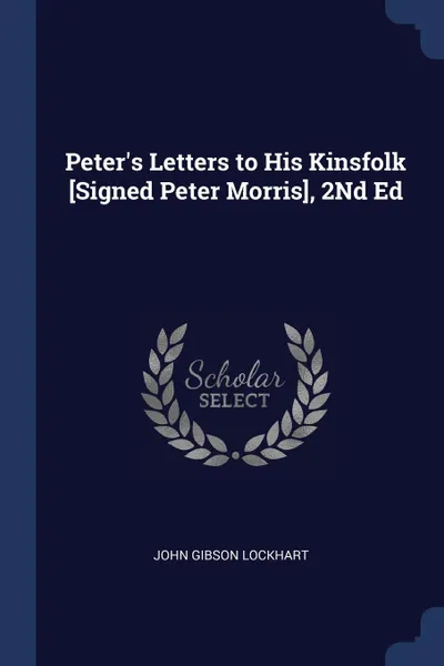 Обложка книги Peter.s Letters to His Kinsfolk .Signed Peter Morris., 2Nd Ed, John Gibson Lockhart