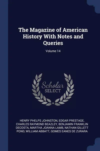 Обложка книги The Magazine of American History With Notes and Queries; Volume 14, Henry Phelps Johnston, Edgar Prestage, Charles Raymond Beazley