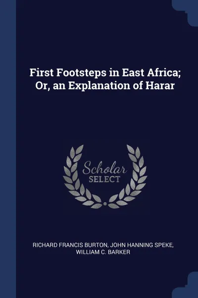 Обложка книги First Footsteps in East Africa; Or, an Explanation of Harar, Richard Francis Burton, John Hanning Speke, William C. Barker