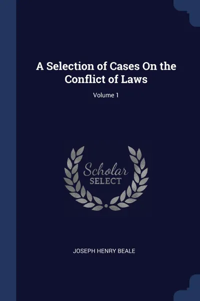 Обложка книги A Selection of Cases On the Conflict of Laws; Volume 1, Joseph Henry Beale