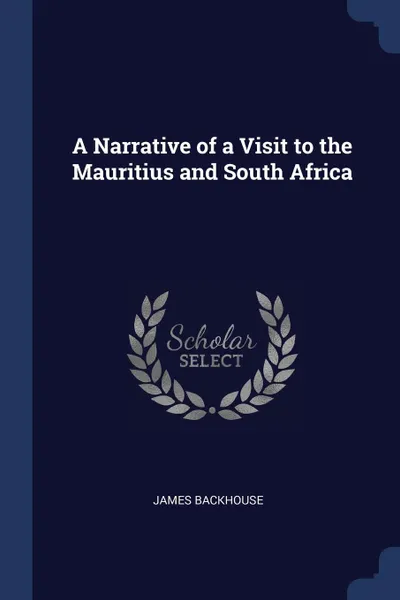 Обложка книги A Narrative of a Visit to the Mauritius and South Africa, James Backhouse