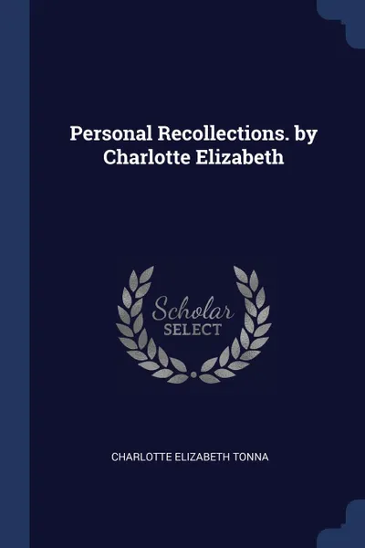 Обложка книги Personal Recollections. by Charlotte Elizabeth, Charlotte Elizabeth Tonna