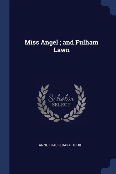 Обложка книги Miss Angel ; and Fulham Lawn, Anne Thackeray Ritchie