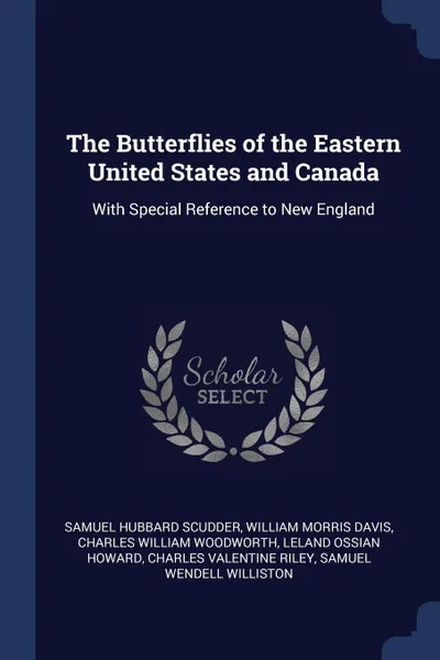 Обложка книги The Butterflies of the Eastern United States and Canada. With Special Reference to New England, Samuel Hubbard Scudder, William Morris Davis, Charles William Woodworth