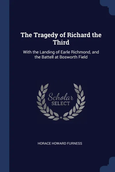 Обложка книги The Tragedy of Richard the Third. With the Landing of Earle Richmond, and the Battell at Bosworth Field, Horace Howard Furness