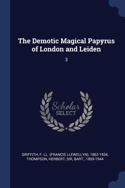 Обложка книги The Demotic Magical Papyrus of London and Leiden. 3, F Ll. 1862-1934 Griffith, Herbert Thompson