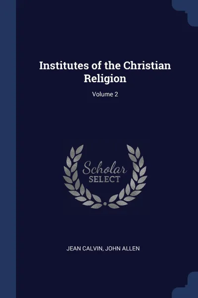 Обложка книги Institutes of the Christian Religion; Volume 2, Jean Calvin, John Allen