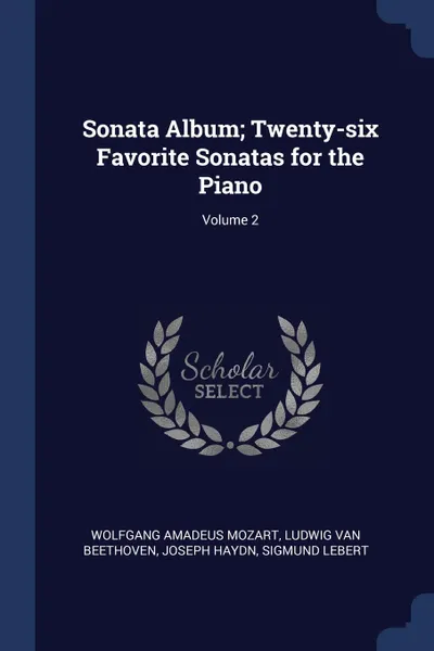 Обложка книги Sonata Album; Twenty-six Favorite Sonatas for the Piano; Volume 2, Wolfgang Amadeus Mozart, Ludwig van Beethoven, Joseph Haydn