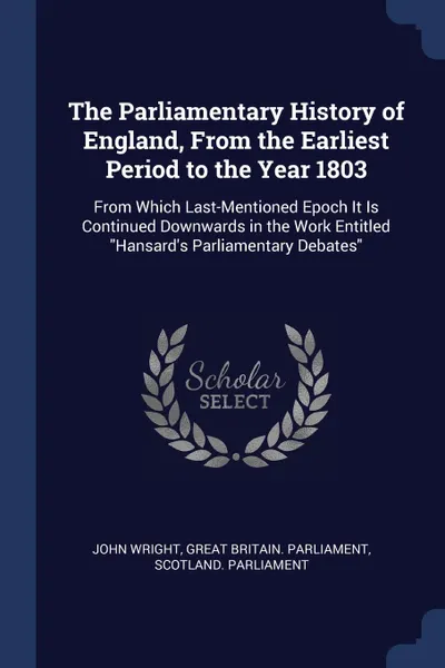 Обложка книги The Parliamentary History of England, From the Earliest Period to the Year 1803. From Which Last-Mentioned Epoch It Is Continued Downwards in the Work Entitled 