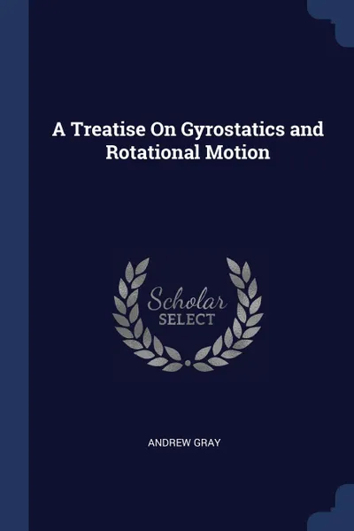 Обложка книги A Treatise On Gyrostatics and Rotational Motion, Andrew Gray