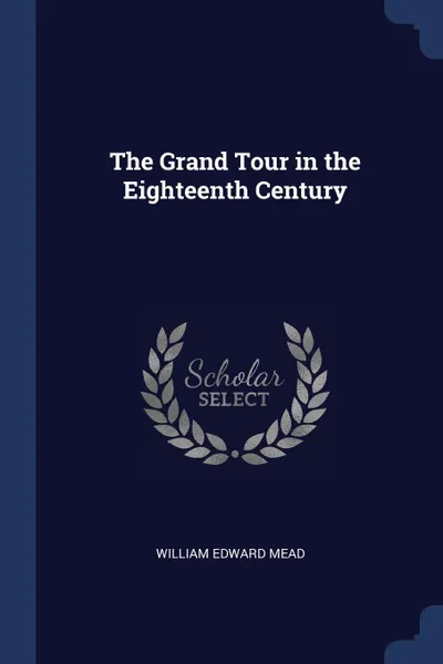 Обложка книги The Grand Tour in the Eighteenth Century, William Edward Mead