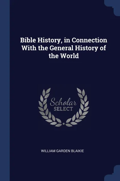 Обложка книги Bible History, in Connection With the General History of the World, William Garden Blaikie