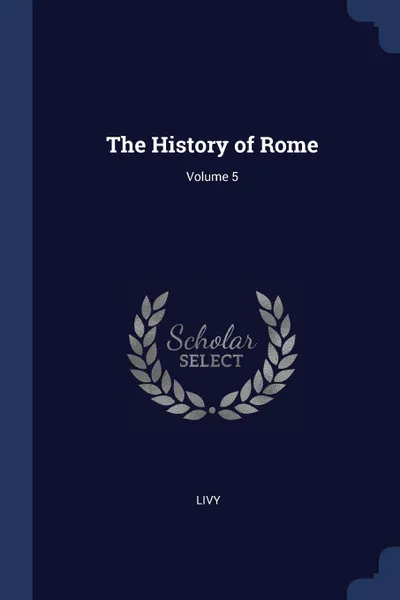 Обложка книги The History of Rome; Volume 5, Livy