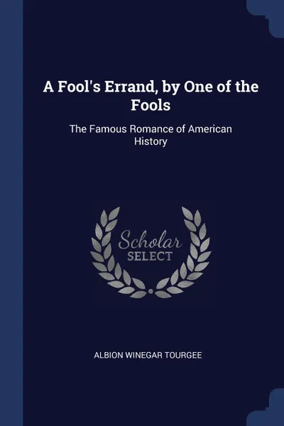 Обложка книги A Fool.s Errand, by One of the Fools. The Famous Romance of American History, Albion Winegar Tourgee