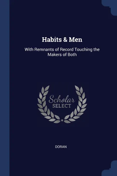 Обложка книги Habits . Men. With Remnants of Record Touching the Makers of Both, Dr. Doran