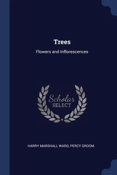 Обложка книги Trees. Flowers and Inflorescences, Harry Marshall Ward, Percy Groom
