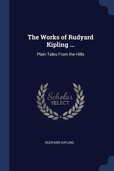 Обложка книги The Works of Rudyard Kipling ... Plain Tales From the Hills, Rudyard Kipling