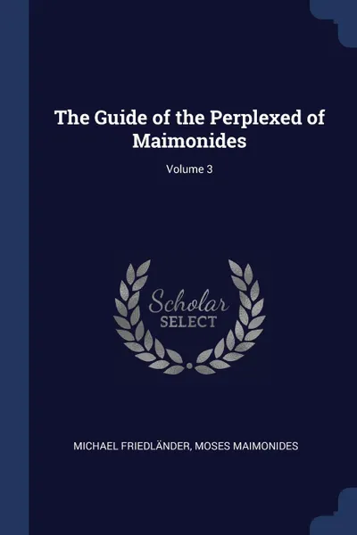 Обложка книги The Guide of the Perplexed of Maimonides; Volume 3, Michael Friedländer, Moses Maimonides