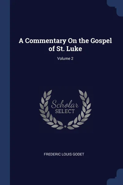 Обложка книги A Commentary On the Gospel of St. Luke; Volume 2, Frederic Louis Godet