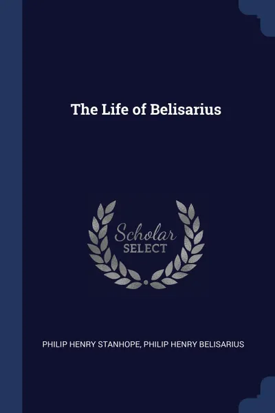 Обложка книги The Life of Belisarius, Philip Henry Stanhope, Philip Henry Belisarius