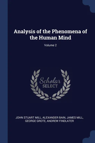 Обложка книги Analysis of the Phenomena of the Human Mind; Volume 2, John Stuart Mill, Alexander Bain, James Mill