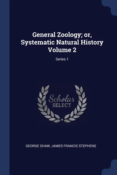 Обложка книги General Zoology; or, Systematic Natural History Volume 2; Series 1, George Shaw, James Francis Stephens