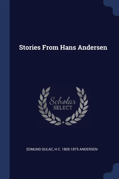 Обложка книги Stories From Hans Andersen, Edmund Dulac, H C. 1805-1875 Andersen