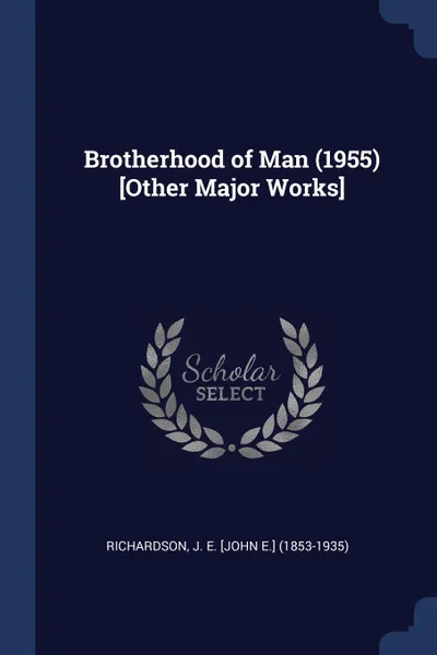Обложка книги Brotherhood of Man (1955) .Other Major Works., J E. [John E.] Richardson
