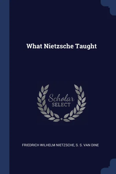 Обложка книги What Nietzsche Taught, Friedrich Wilhelm Nietzsche