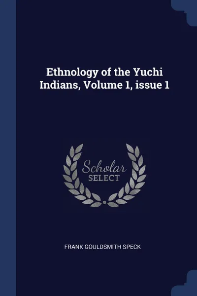 Обложка книги Ethnology of the Yuchi Indians, Volume 1, issue 1, Frank Gouldsmith Speck