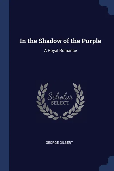 Обложка книги In the Shadow of the Purple. A Royal Romance, GEORGE GILBERT