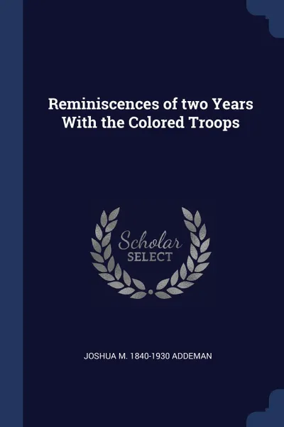 Обложка книги Reminiscences of two Years With the Colored Troops, Joshua M. 1840-1930 Addeman