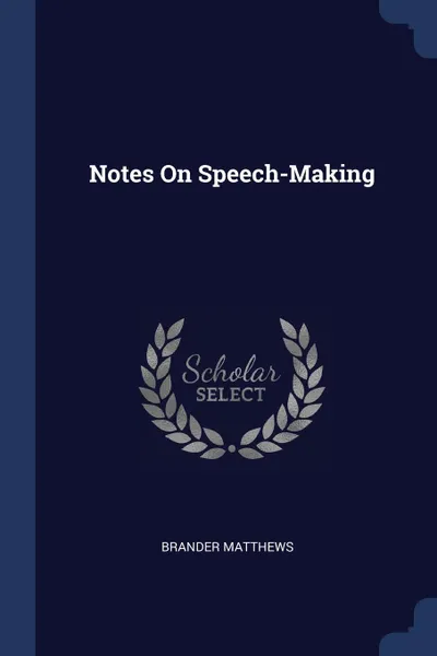 Обложка книги Notes On Speech-Making, Brander Matthews