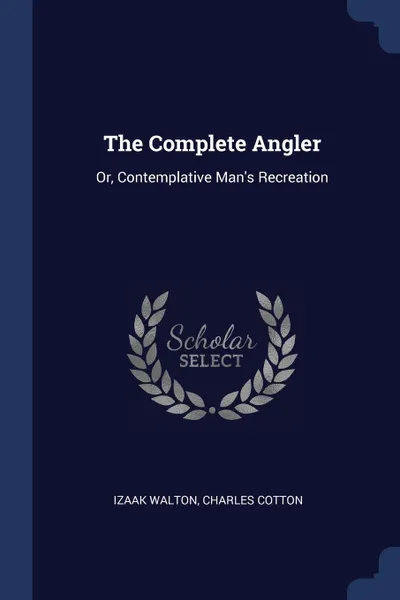 Обложка книги The Complete Angler. Or, Contemplative Man.s Recreation, Izaak Walton, Charles Cotton