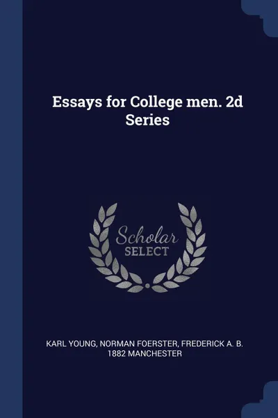 Обложка книги Essays for College men. 2d Series, Karl Young, Norman Foerster, Frederick A. b. 1882 Manchester