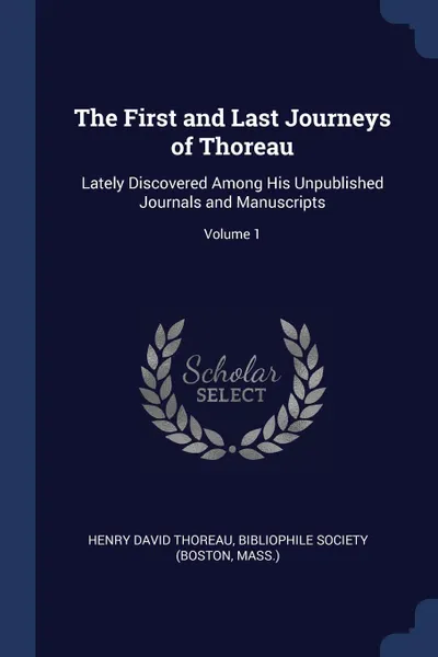 Обложка книги The First and Last Journeys of Thoreau. Lately Discovered Among His Unpublished Journals and Manuscripts; Volume 1, Henry David Thoreau