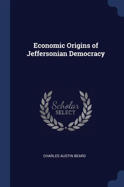 Обложка книги Economic Origins of Jeffersonian Democracy, Charles Austin Beard