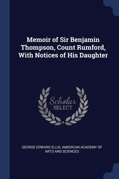 Обложка книги Memoir of Sir Benjamin Thompson, Count Rumford, With Notices of His Daughter, George Edward Ellis