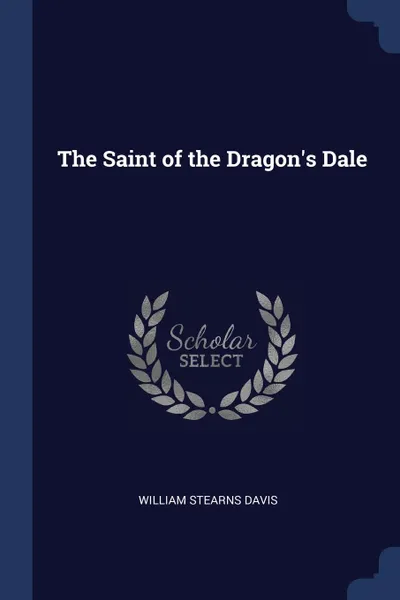 Обложка книги The Saint of the Dragon.s Dale, William Stearns Davis